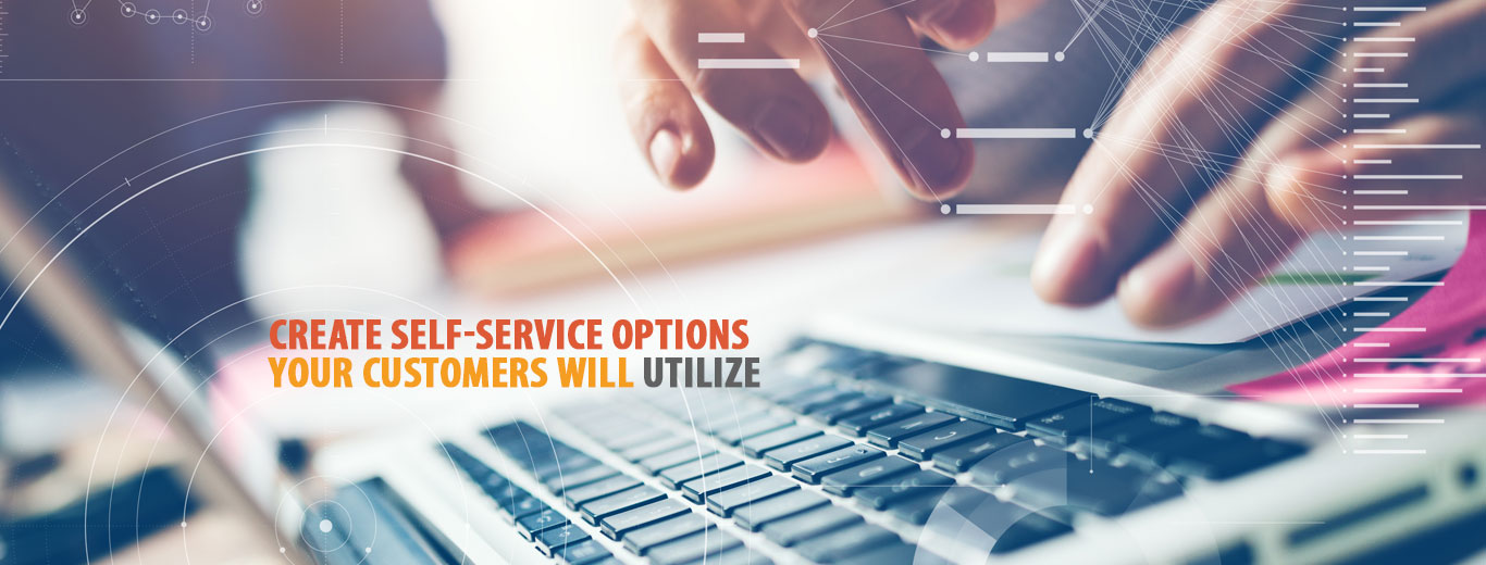 Create self-service options your customers will UTILIZE